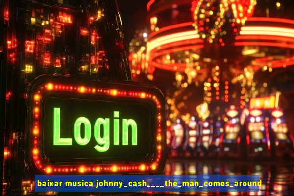 baixar musica johnny_cash____the_man_comes_around