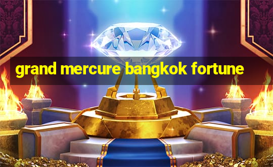 grand mercure bangkok fortune