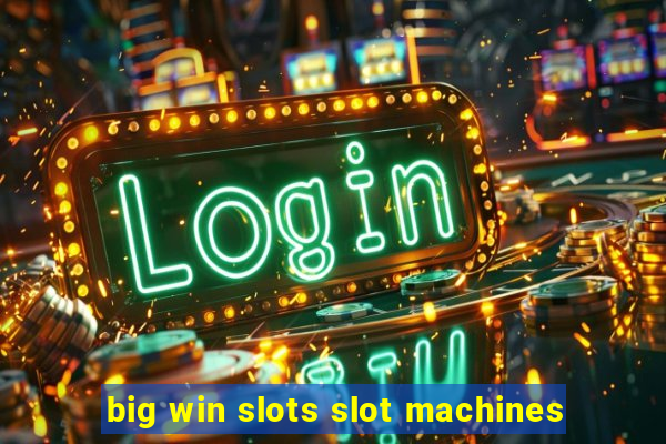 big win slots slot machines