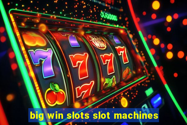 big win slots slot machines