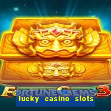 lucky casino slots win money