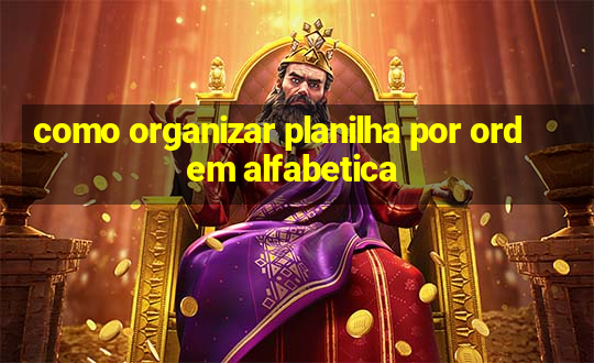 como organizar planilha por ordem alfabetica