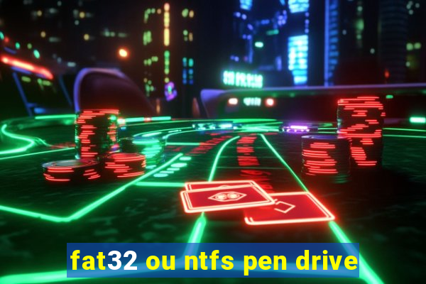 fat32 ou ntfs pen drive