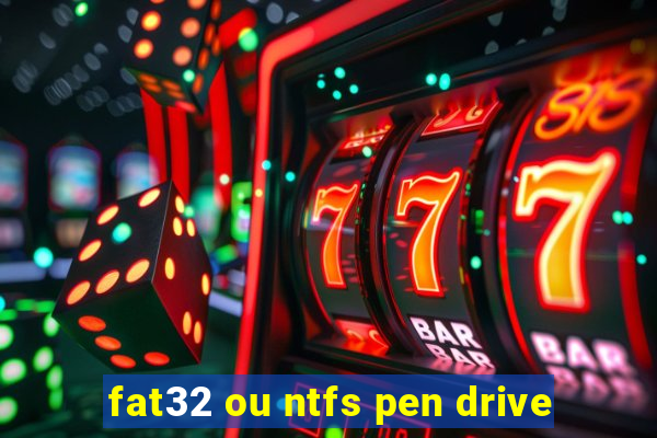 fat32 ou ntfs pen drive