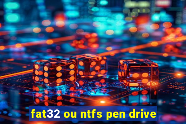 fat32 ou ntfs pen drive