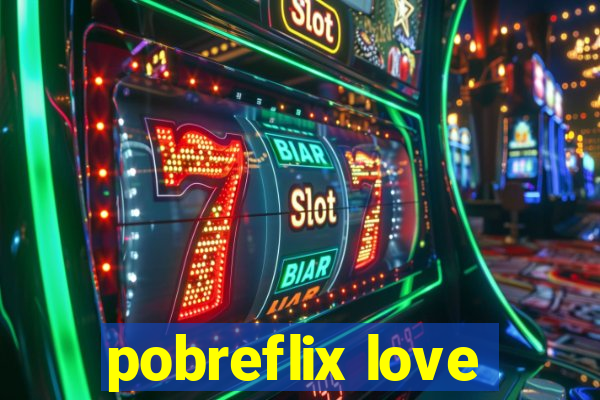 pobreflix love