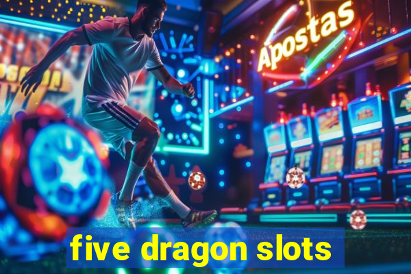 five dragon slots