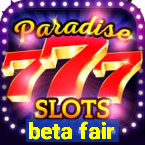 beta fair