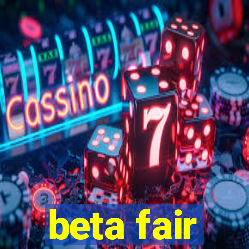 beta fair