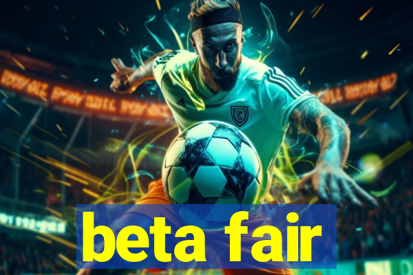 beta fair