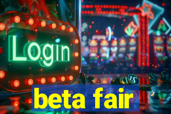 beta fair