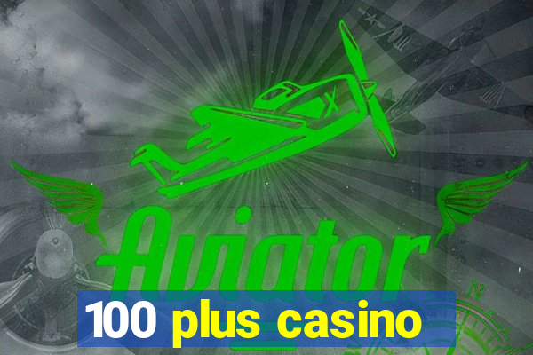 100 plus casino