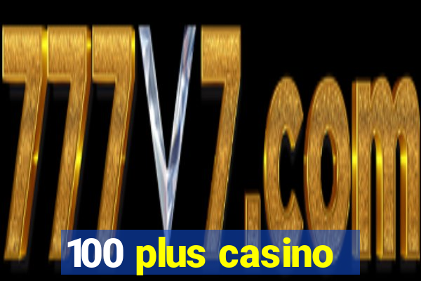 100 plus casino