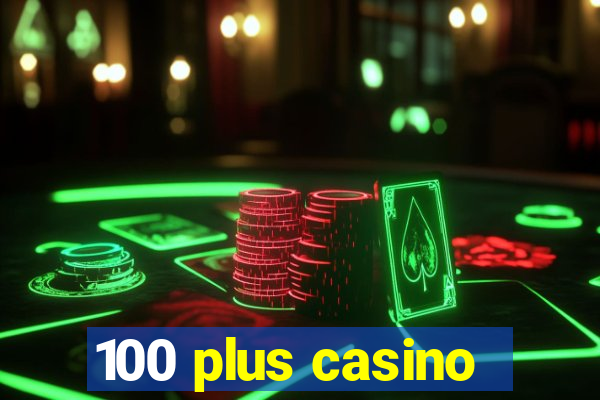 100 plus casino