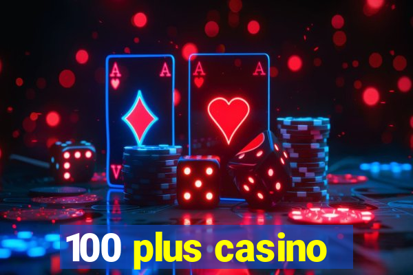 100 plus casino