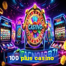 100 plus casino