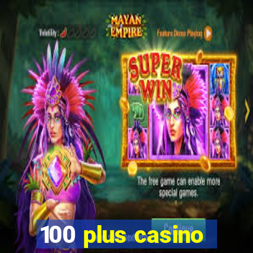 100 plus casino