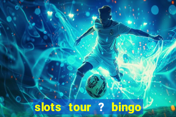 slots tour ? bingo & casino