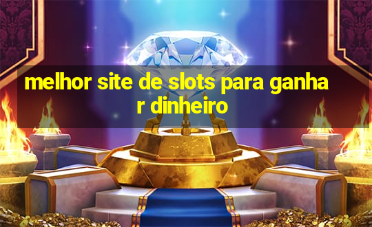 melhor site de slots para ganhar dinheiro