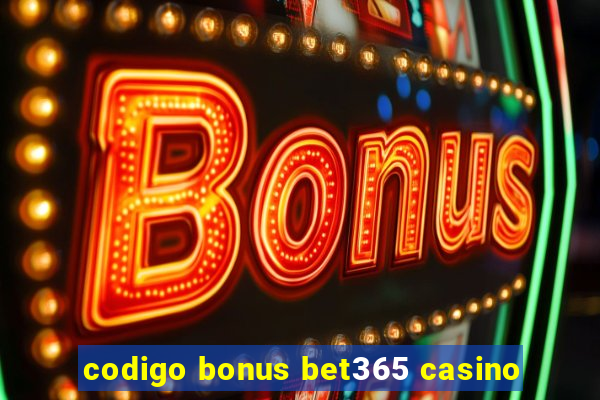 codigo bonus bet365 casino