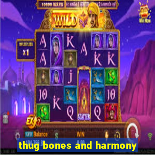 thug bones and harmony