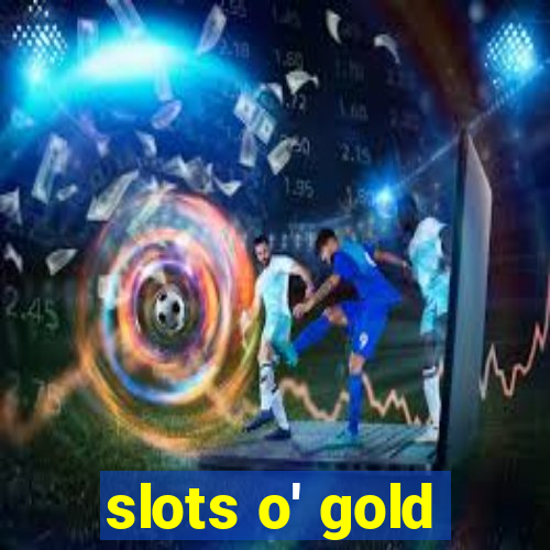 slots o' gold