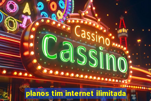 planos tim internet ilimitada