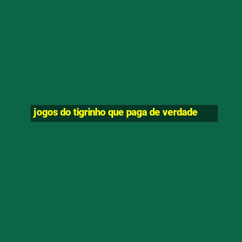 jogos do tigrinho que paga de verdade