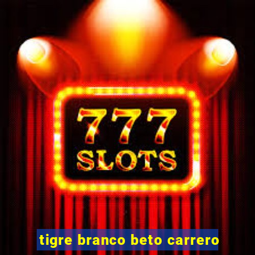 tigre branco beto carrero