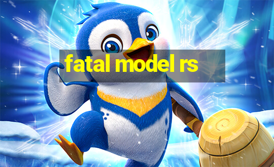 fatal model rs