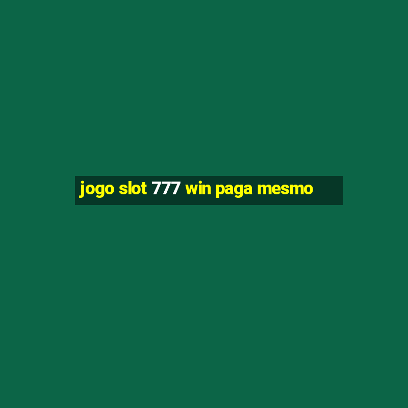 jogo slot 777 win paga mesmo