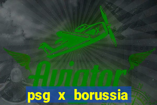 psg x borussia onde assistir