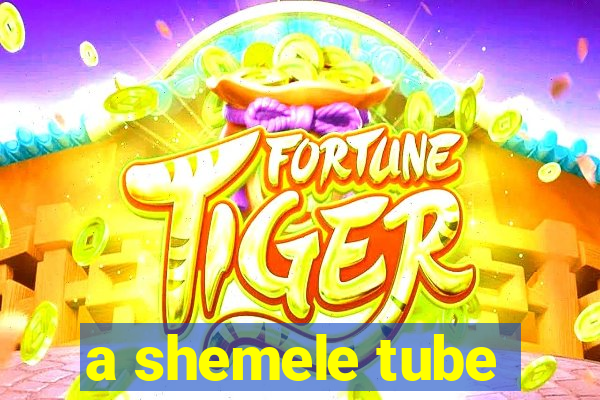 a shemele tube