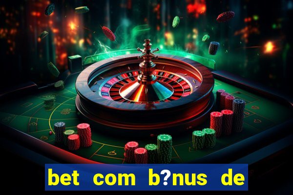 bet com b?nus de cadastro sem depósito