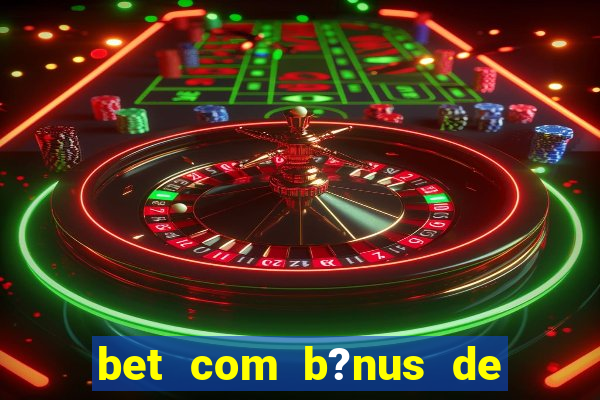 bet com b?nus de cadastro sem depósito