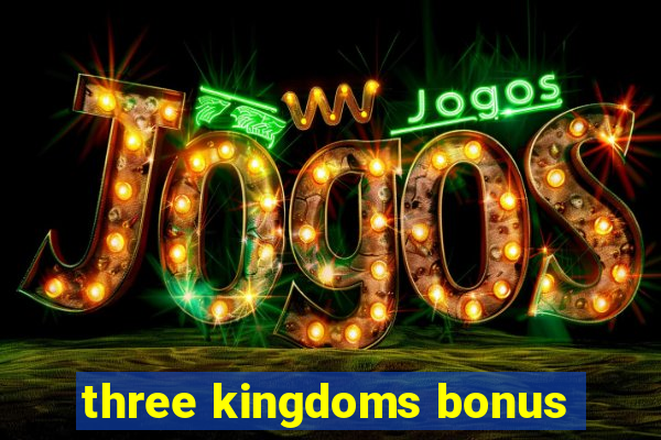 three kingdoms bonus