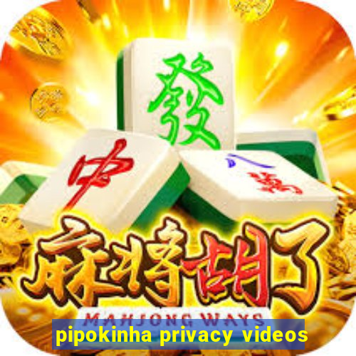 pipokinha privacy videos