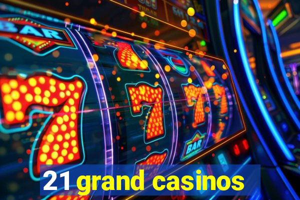 21 grand casinos