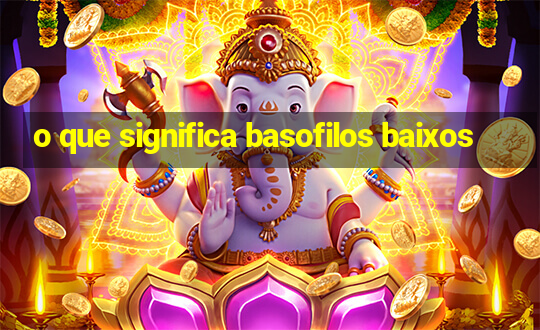 o que significa basofilos baixos