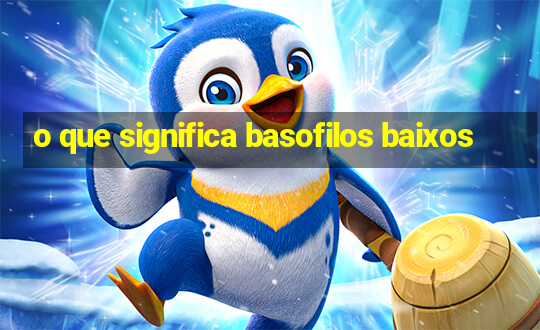 o que significa basofilos baixos