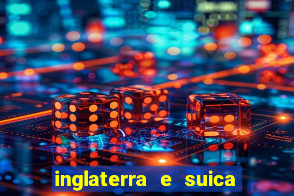 inglaterra e suica onde assistir