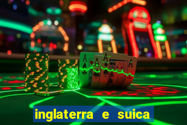 inglaterra e suica onde assistir