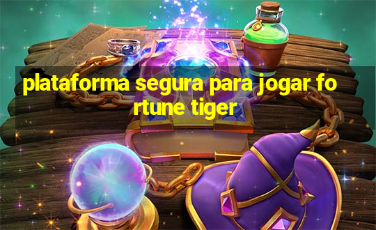 plataforma segura para jogar fortune tiger