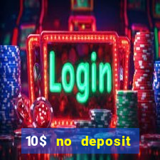 10$ no deposit bonus casino