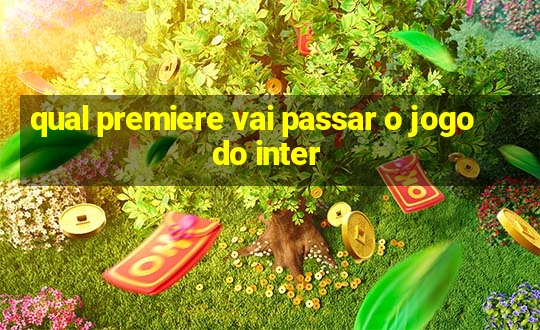 qual premiere vai passar o jogo do inter