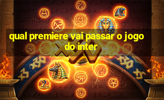 qual premiere vai passar o jogo do inter