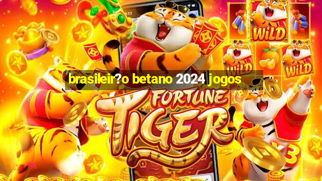 brasileir?o betano 2024 jogos