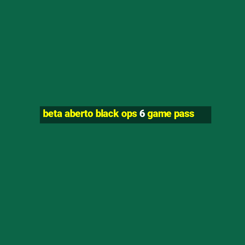 beta aberto black ops 6 game pass