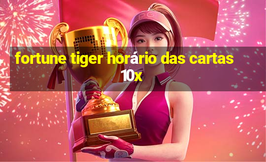 fortune tiger horário das cartas 10x