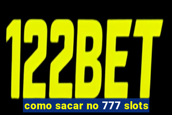 como sacar no 777 slots